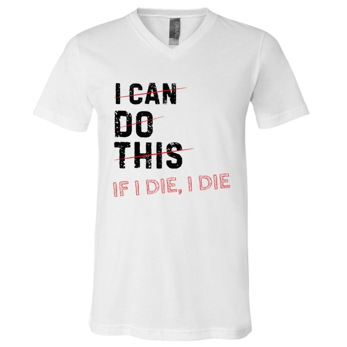 I Can Do This If I Die I Die Funny Exercise Workout Fitness V-Neck T-Shirt