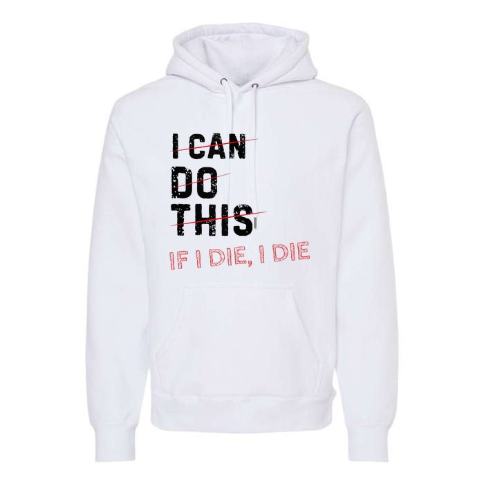 I Can Do This If I Die I Die Funny Exercise Workout Fitness Premium Hoodie