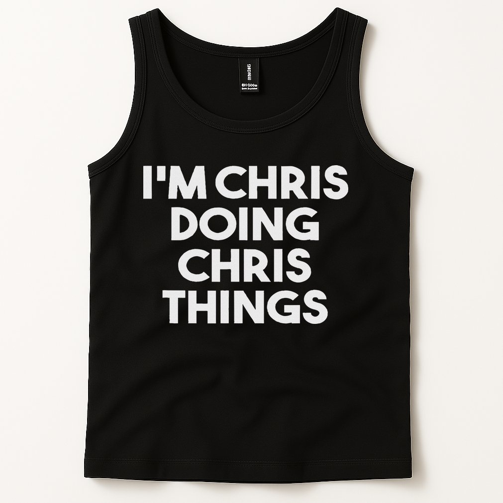I'm Chris Doing Chris Things Funny Personalized Name Chris Tank Top