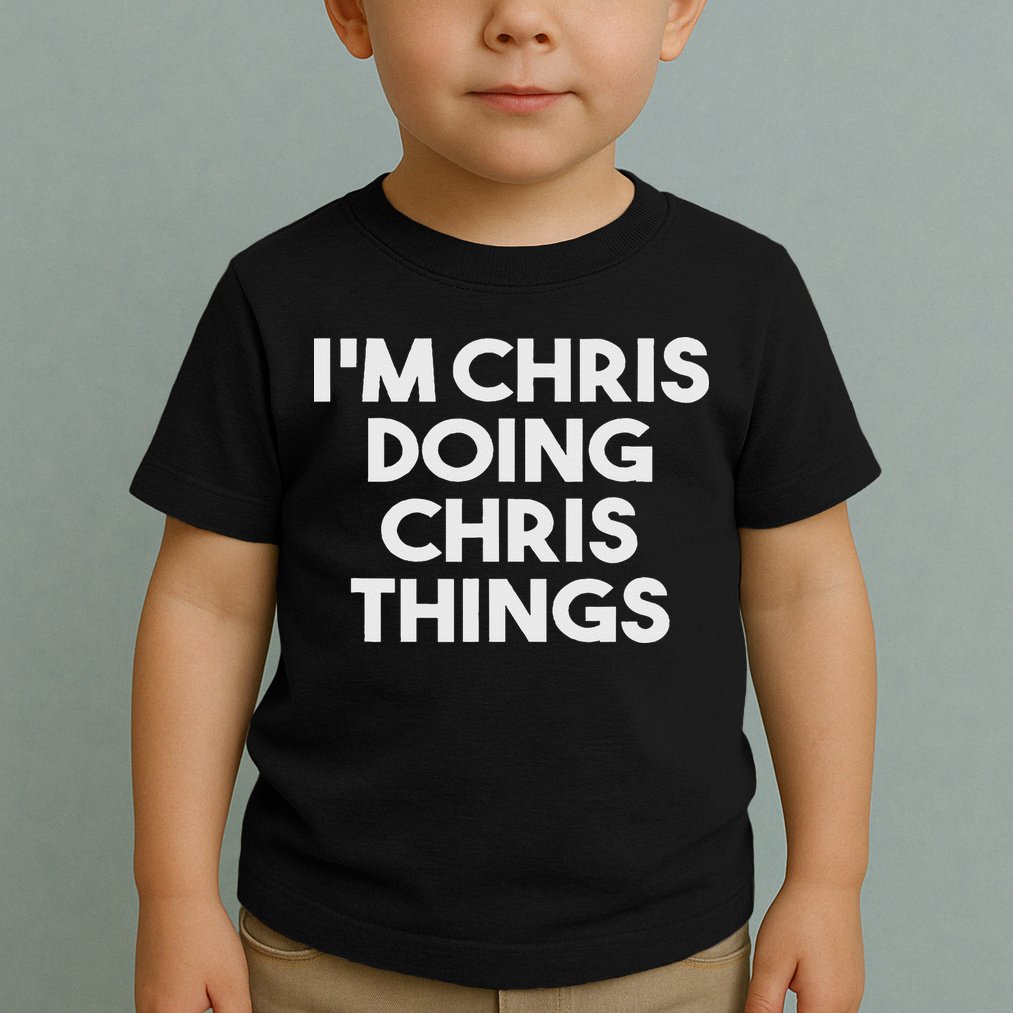 I'm Chris Doing Chris Things Funny Personalized Name Chris Toddler T-Shirt