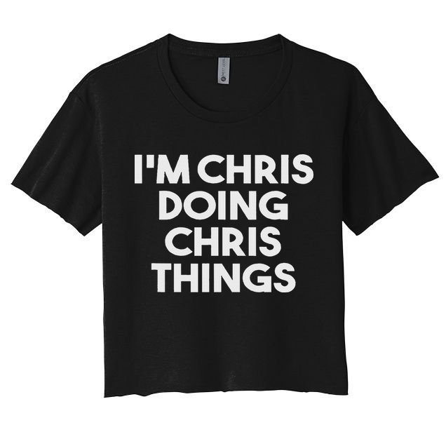 I'm Chris Doing Chris Things Funny Personalized Name Chris Women's Crop Top Tee