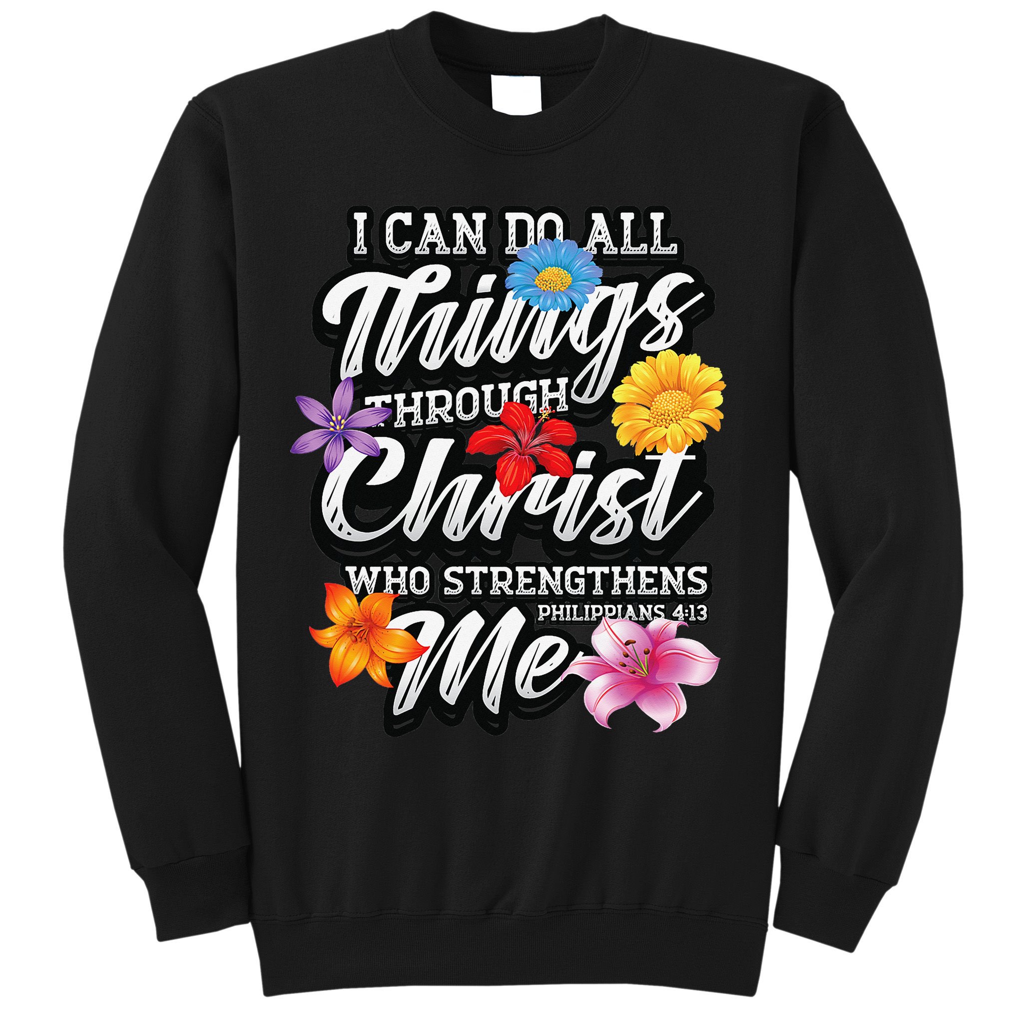 I Can Do All Things Through Christ Who Strengthens Me Sweatshirt