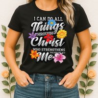 I Can Do All Things Through Christ Who Strengthens Me Womens T-Shirt
