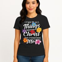 I Can Do All Things Through Christ Who Strengthens Me Womens T-Shirt