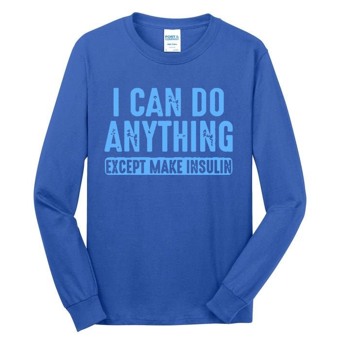 I Can Do Anything Except Make Insulin Tall Long Sleeve T-Shirt