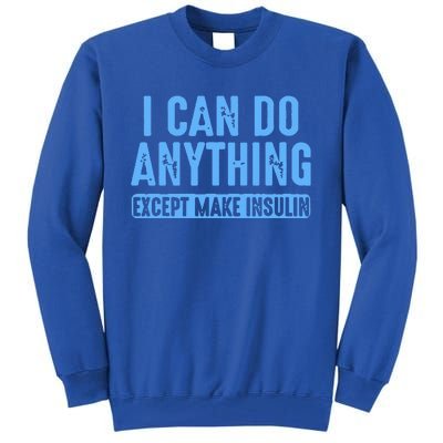 I Can Do Anything Except Make Insulin Tall Sweatshirt