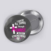 I Can Do All Things Through Christ Who Strengthens Me Breast Cancer Button