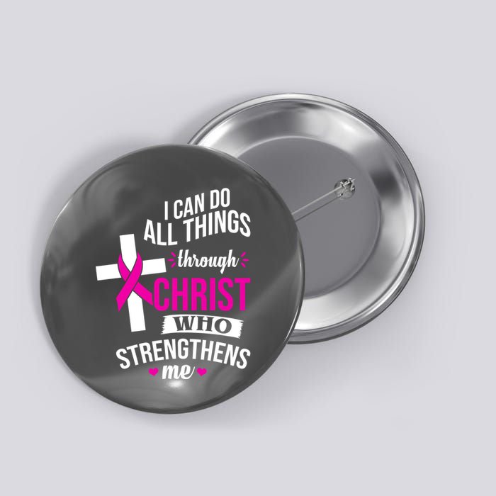 I Can Do All Things Through Christ Who Strengthens Me Breast Cancer Button
