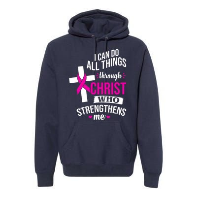 I Can Do All Things Through Christ Who Strengthens Me Breast Cancer Premium Hoodie