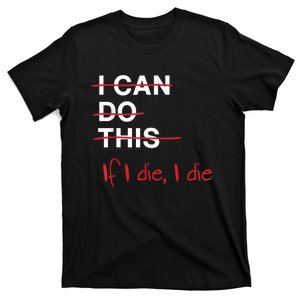 I Can Do This If I Die I Die Funny Fitness Workout Gym Lover T-Shirt