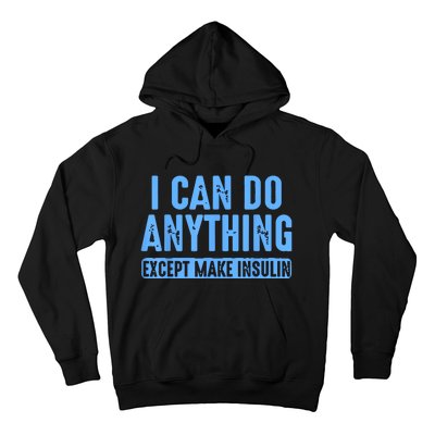 I Can Do Anything Except Make Insulin Hoodie