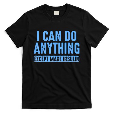 I Can Do Anything Except Make Insulin T-Shirt