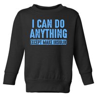 I Can Do Anything Except Make Insulin Toddler Sweatshirt