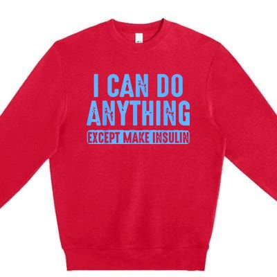 I Can Do Anything Except Make Insulin Premium Crewneck Sweatshirt