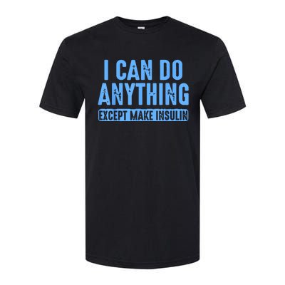 I Can Do Anything Except Make Insulin Softstyle CVC T-Shirt