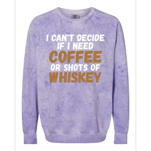 I CanT Decide If I Need Coffee Or Shots Of Whiskey Gift Meaningful Gift Colorblast Crewneck Sweatshirt