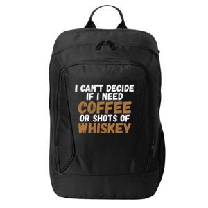 I CanT Decide If I Need Coffee Or Shots Of Whiskey Gift Meaningful Gift City Backpack