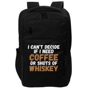 I CanT Decide If I Need Coffee Or Shots Of Whiskey Gift Meaningful Gift Impact Tech Backpack