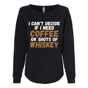 I CanT Decide If I Need Coffee Or Shots Of Whiskey Gift Meaningful Gift Womens California Wash Sweatshirt