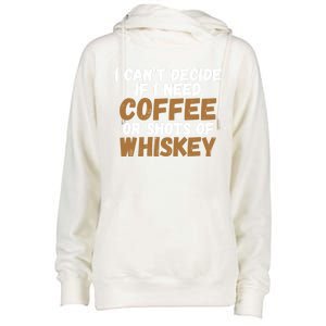 I CanT Decide If I Need Coffee Or Shots Of Whiskey Gift Meaningful Gift Womens Funnel Neck Pullover Hood