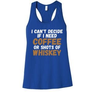 I CanT Decide If I Need Coffee Or Shots Of Whiskey Gift Meaningful Gift Women's Racerback Tank