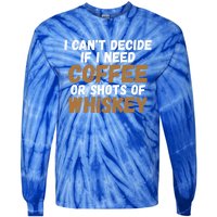 I CanT Decide If I Need Coffee Or Shots Of Whiskey Gift Meaningful Gift Tie-Dye Long Sleeve Shirt