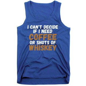 I CanT Decide If I Need Coffee Or Shots Of Whiskey Gift Meaningful Gift Tank Top