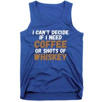 I CanT Decide If I Need Coffee Or Shots Of Whiskey Gift Meaningful Gift Tank Top