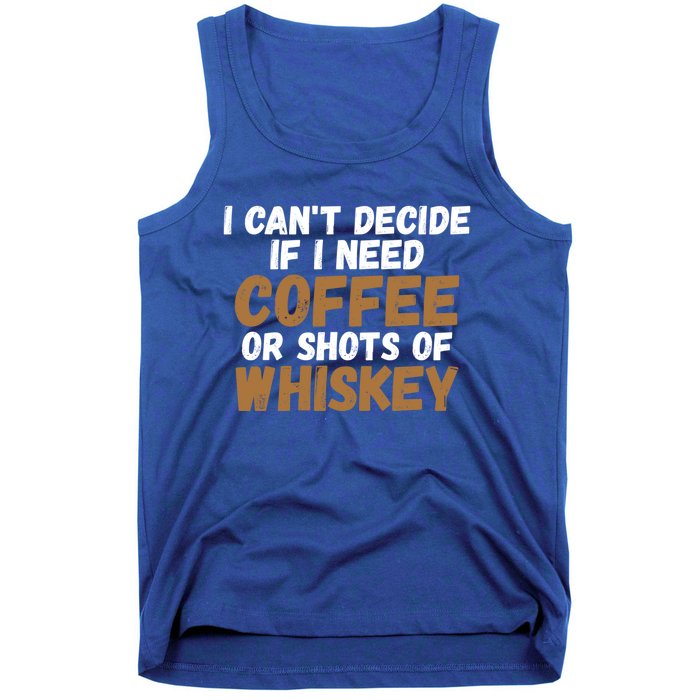 I CanT Decide If I Need Coffee Or Shots Of Whiskey Gift Meaningful Gift Tank Top