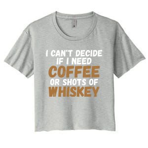 I CanT Decide If I Need Coffee Or Shots Of Whiskey Gift Meaningful Gift Women's Crop Top Tee