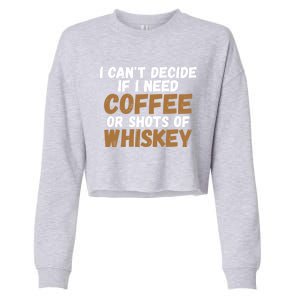 I CanT Decide If I Need Coffee Or Shots Of Whiskey Gift Meaningful Gift Cropped Pullover Crew