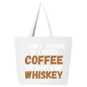 I CanT Decide If I Need Coffee Or Shots Of Whiskey Gift Meaningful Gift 25L Jumbo Tote