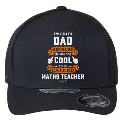 I'm Call Dad Because I'm Way To Cool Maths Teacher Gift Father's Day Flexfit Unipanel Trucker Cap