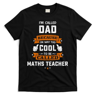 I'm Call Dad Because I'm Way To Cool Maths Teacher Gift Father's Day T-Shirt