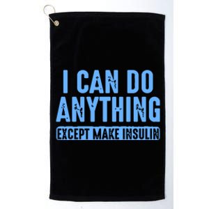 I Can Do Anything Except Make Insulin Platinum Collection Golf Towel