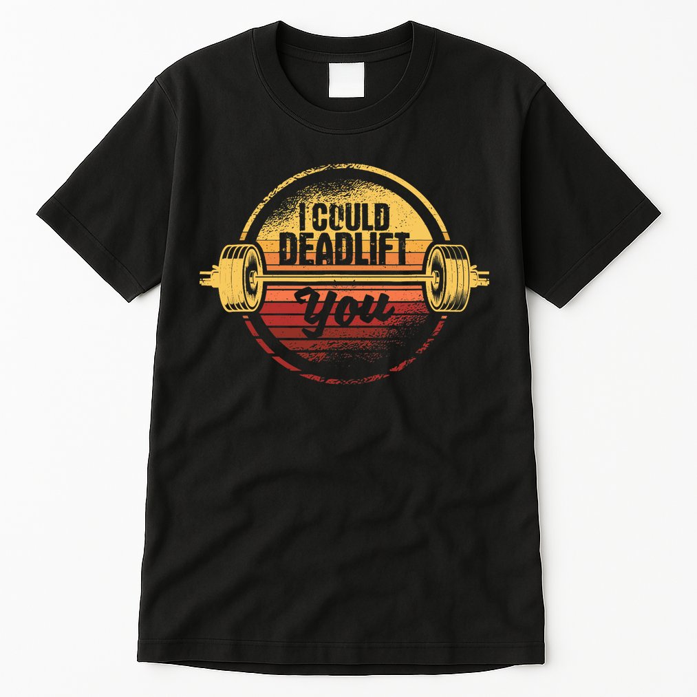 I Could Deadlift You Funny Deadlifting Gym Fitness Workout Tall T-Shirt