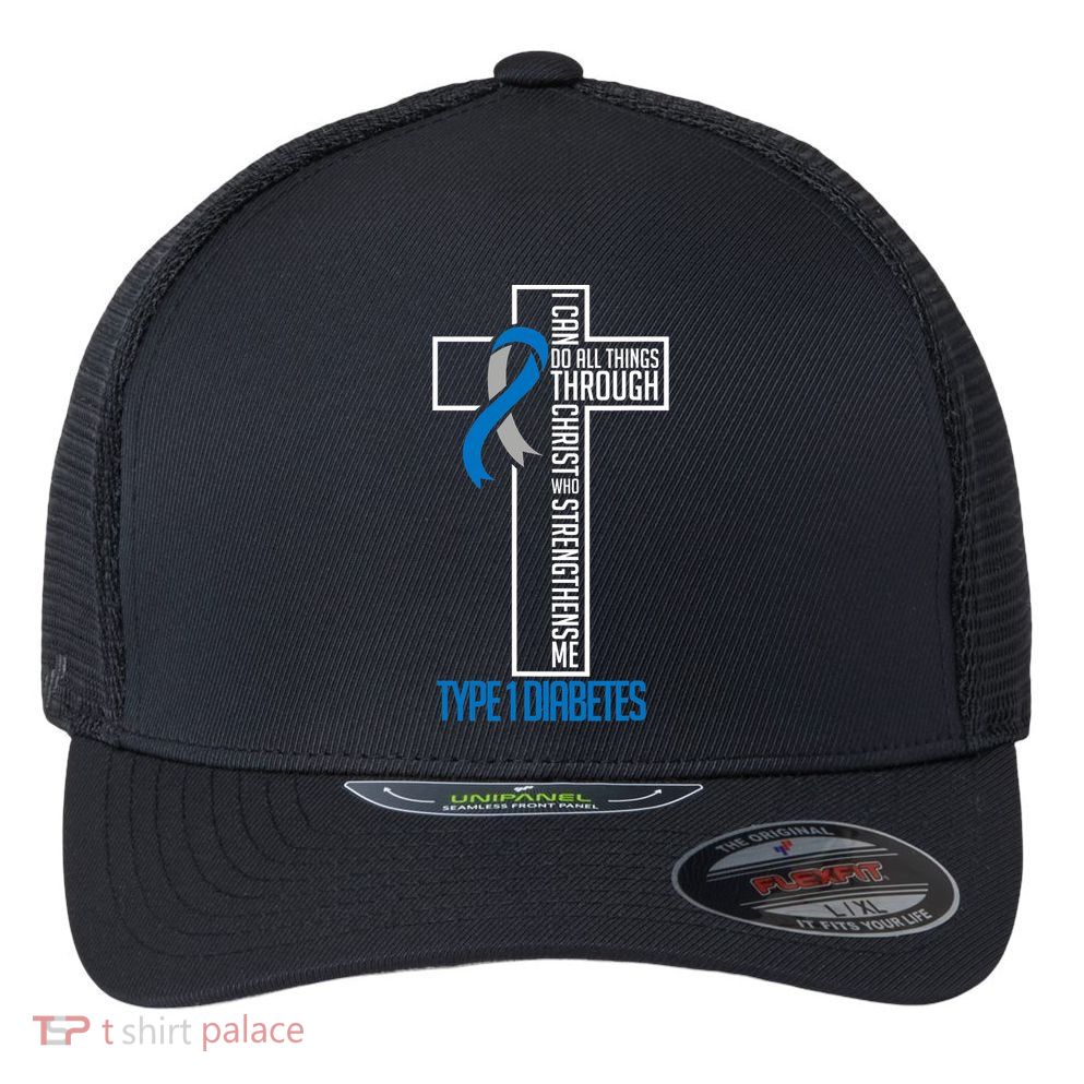 I Can Do Things Jesus Who Strenghtens Me Diabetes Type 1 Flexfit Unipanel Trucker Cap