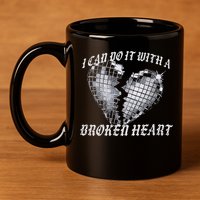 I Can Do It With A Broken Heart 11oz C Handle Ceramic Mug