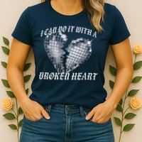 I Can Do It With A Broken Heart Womens T-Shirt