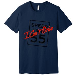 I Can't Drive 55 Distressed Premium T-Shirt