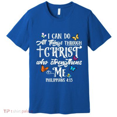I Can Do All Things Through Christ Butterfly Art Cute Gift Religious Gift Premium T-Shirt