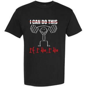 I Can Do This If I Die I Die Funny Fitness Workout Gym Garment-Dyed Heavyweight T-Shirt