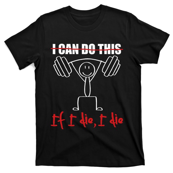 I Can Do This If I Die I Die Funny Fitness Workout Gym T-Shirt