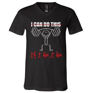 I Can Do This If I Die I Die Funny Fitness Workout Gym V-Neck T-Shirt