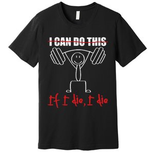 I Can Do This If I Die I Die Funny Fitness Workout Gym Premium T-Shirt