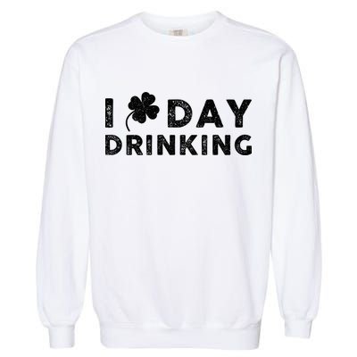 I Clover Day Drinking St Patrick Day Funny Garment-Dyed Sweatshirt