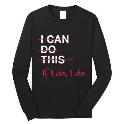 I Can Do This If I Die I Die Funny Fitness Workout Gym Lover Long Sleeve Shirt