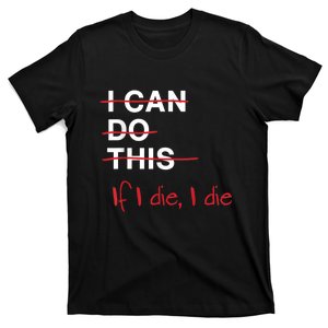 I Can Do This If I Die I Die Funny Fitness Workout Gym Lover T-Shirt