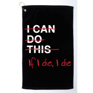 I Can Do This If I Die I Die Funny Fitness Workout Gym Lover Platinum Collection Golf Towel