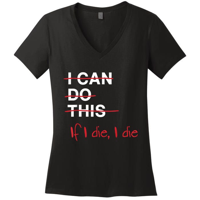 I Can Do This If I Die I Die Funny Fitness Workout Gym Lover Women's V-Neck T-Shirt